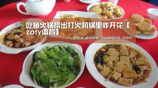吃鱼火锅捞出打火机锅里炸开花【zoty体育】(图1) 中欧体育官网